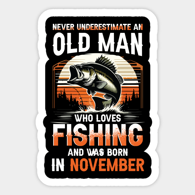 Never Underestimate An Old Man Who Loves Fishing And Was Born In November Sticker by Foshaylavona.Artwork